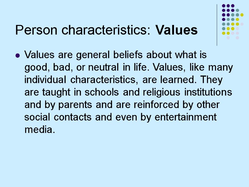 Person characteristics: Values Values are general beliefs about what is good, bad, or neutral